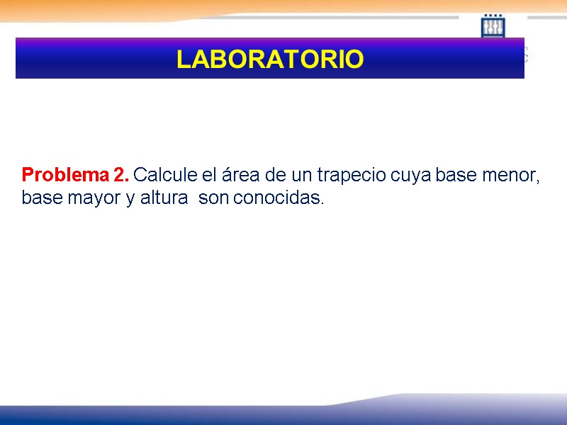 LABORATORIO     Problema 2. Calcule el área de un trapecio cuya